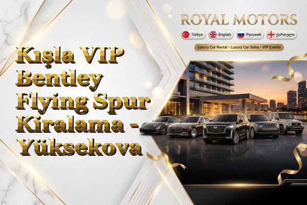 Kışla VIP Bentley Flying Spur Kiralama - Yüksekova
