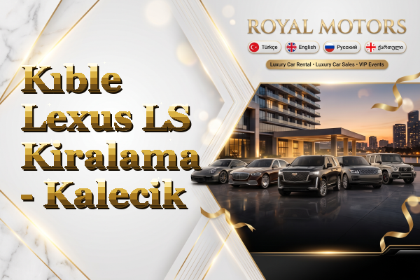 Kıble Lexus LS Kiralama - Kalecik