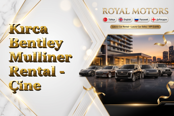 Kırca Bentley Mulliner Rental - Çine