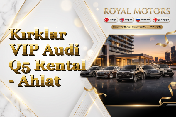 Kırklar VIP Audi Q5 Rental - Ahlat