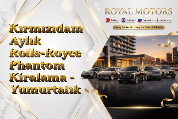 Kırmızıdam Aylık Rolls-Royce Phantom Kiralama - Yumurtalık