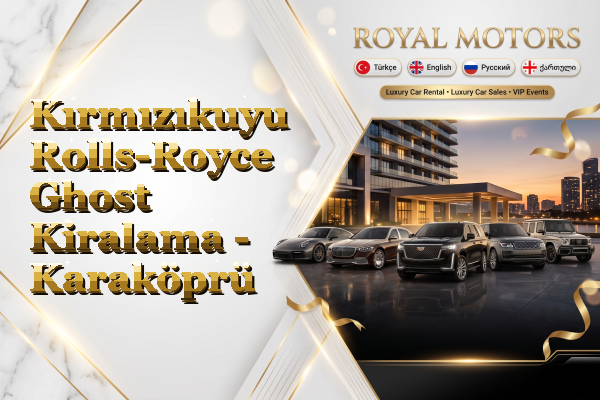 Kırmızıkuyu Rolls-Royce Ghost Kiralama - Karaköprü