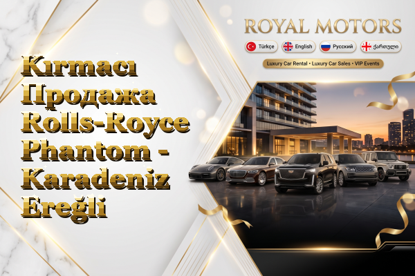 Kırmacı Продажа Rolls-Royce Phantom - Karadeniz Ereğli
