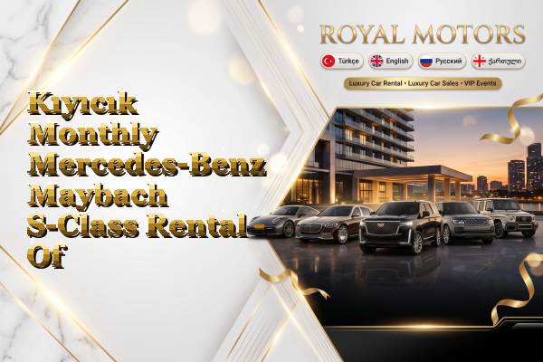 Kıyıcık Monthly Mercedes-Benz Maybach S-Class Rental - Of