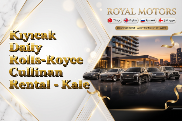 Kıyıcak Daily Rolls-Royce Cullinan Rental - Kale