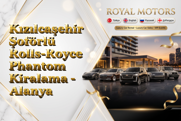 Kızılcaşehir Şoförlü Rolls-Royce Phantom Kiralama - Alanya