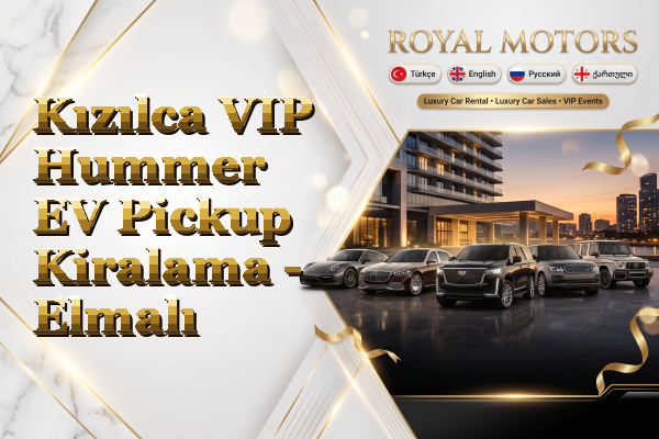 Kızılca VIP Hummer EV Pickup Kiralama - Elmalı