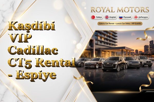Kaşdibi VIP Cadillac CT5 Rental - Espiye