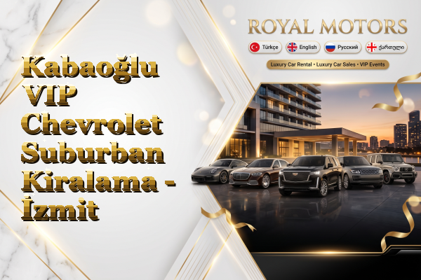 Kabaoğlu VIP Chevrolet Suburban Kiralama - İzmit