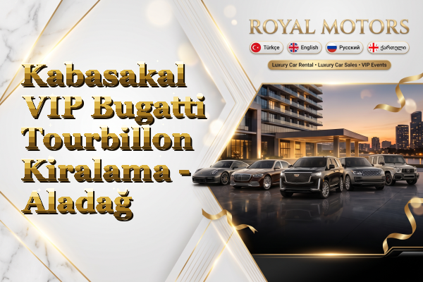 Kabasakal VIP Bugatti Tourbillon Kiralama - Aladağ