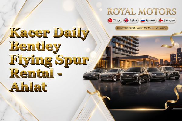 Kacer Daily Bentley Flying Spur Rental - Ahlat