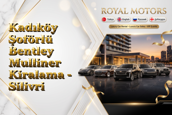 Kadıköy Şoförlü Bentley Mulliner Kiralama - Silivri