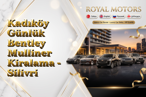 Kadıköy Günlük Bentley Mulliner Kiralama - Silivri