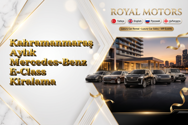 Kahramanmaraş Aylık Mercedes-Benz E-Class Kiralama