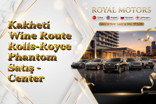 Kakheti Wine Route Rolls-Royce Phantom Satış - Center