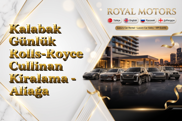 Kalabak Günlük Rolls-Royce Cullinan Kiralama - Aliağa