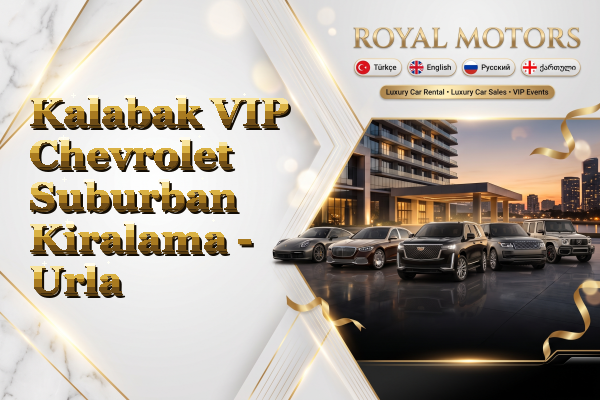 Kalabak VIP Chevrolet Suburban Kiralama - Urla