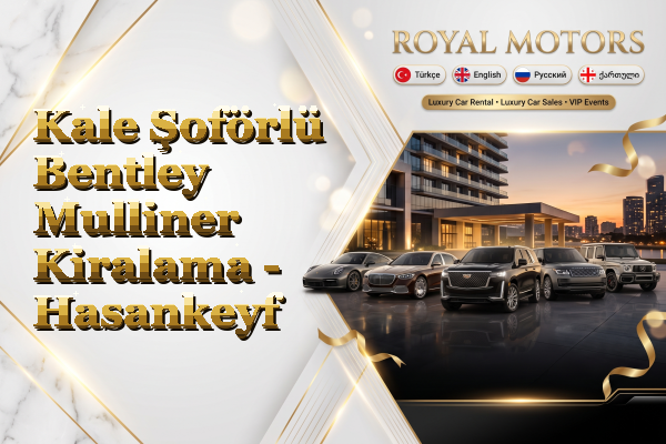 Kale Şoförlü Bentley Mulliner Kiralama - Hasankeyf