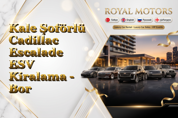 Kale Şoförlü Cadillac Escalade ESV Kiralama - Bor