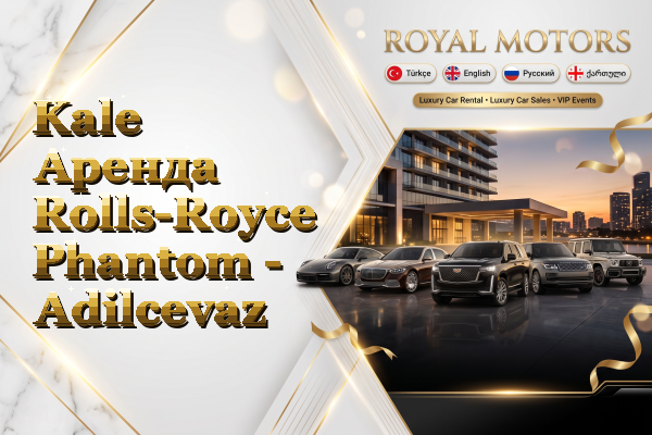 Kale Аренда Rolls-Royce Phantom - Adilcevaz