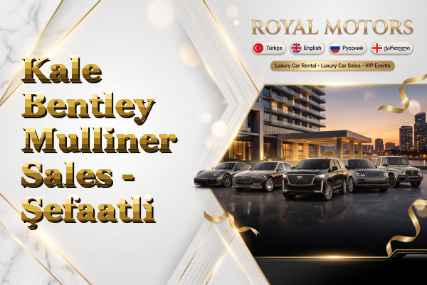 Kale Bentley Mulliner Sales - Şefaatli