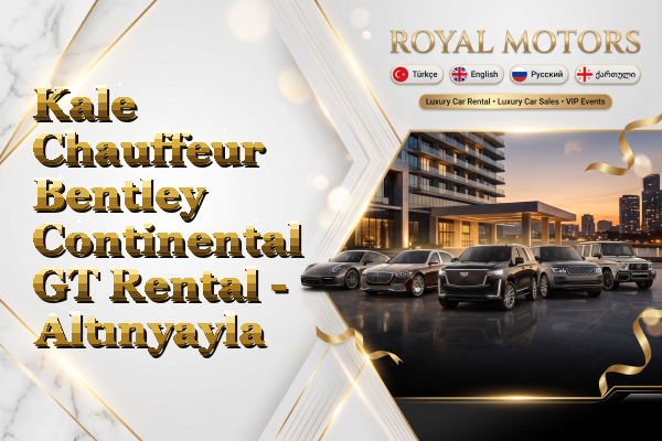 Kale Chauffeur Bentley Continental GT Rental - Altınyayla