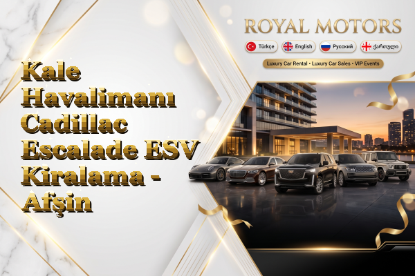 Kale Havalimanı Cadillac Escalade ESV Kiralama - Afşin