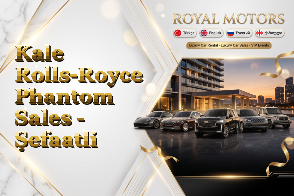 Kale Rolls-Royce Phantom Sales - Şefaatli