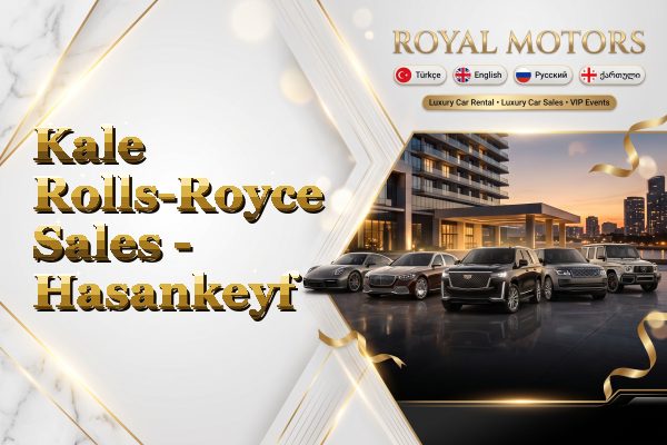 Kale Rolls-Royce Sales - Hasankeyf