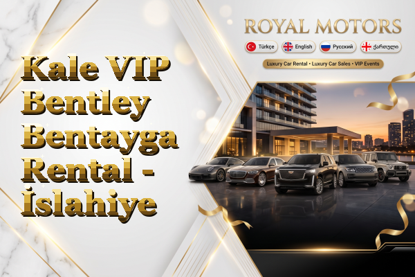 Kale VIP Bentley Bentayga Rental - İslahiye