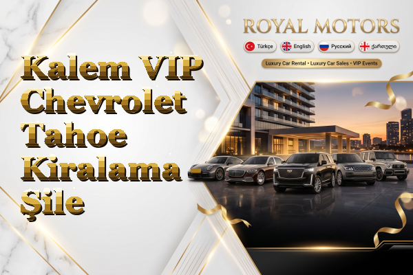 Kalem VIP Chevrolet Tahoe Kiralama - Şile
