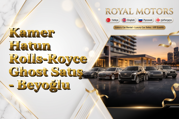 Kamer Hatun Rolls-Royce Ghost Satış - Beyoğlu