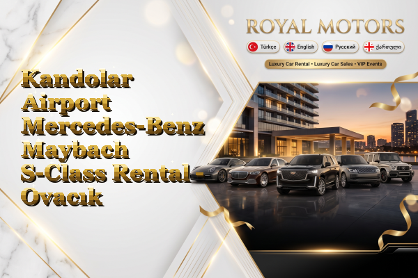 Kandolar Airport Mercedes-Benz Maybach S-Class Rental - Ovacık