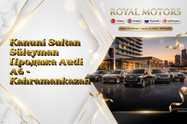 Kanuni Sultan Süleyman Продажа Audi A6 - Kahramankazan