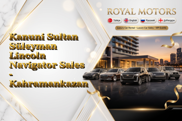 Kanuni Sultan Süleyman Lincoln Navigator Sales - Kahramankazan