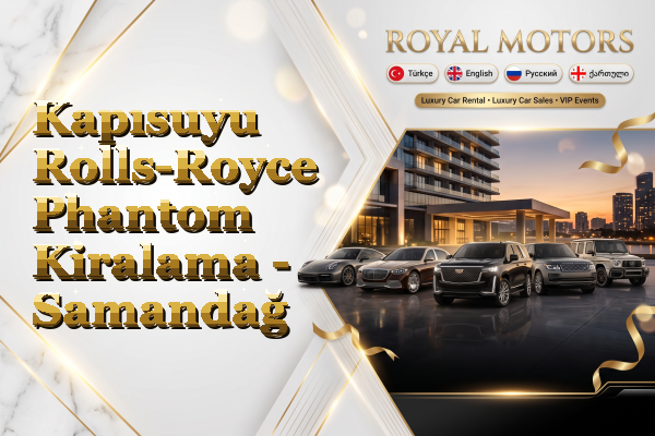 Kapısuyu Rolls-Royce Phantom Kiralama - Samandağ