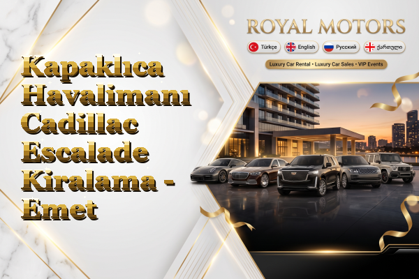 Kapaklıca Havalimanı Cadillac Escalade Kiralama - Emet