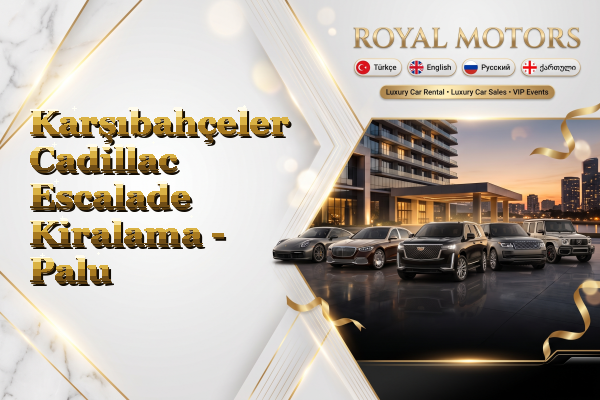 Karşıbahçeler Cadillac Escalade Kiralama - Palu