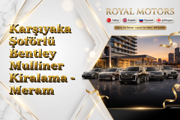 Karşıyaka Şoförlü Bentley Mulliner Kiralama - Meram