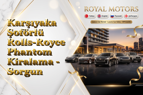 Karşıyaka Şoförlü Rolls-Royce Phantom Kiralama - Sorgun