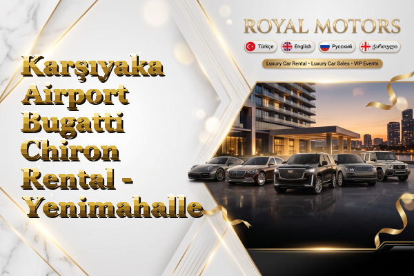 Karşıyaka Airport Bugatti Chiron Rental - Yenimahalle