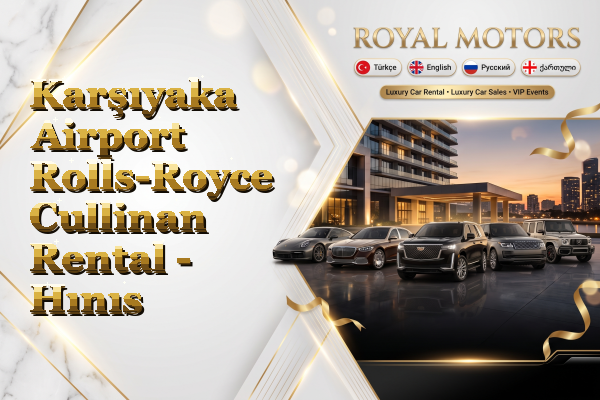 Karşıyaka Airport Rolls-Royce Cullinan Rental - Hınıs