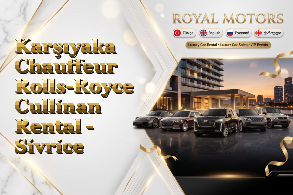 Karşıyaka Chauffeur Rolls-Royce Cullinan Rental - Sivrice