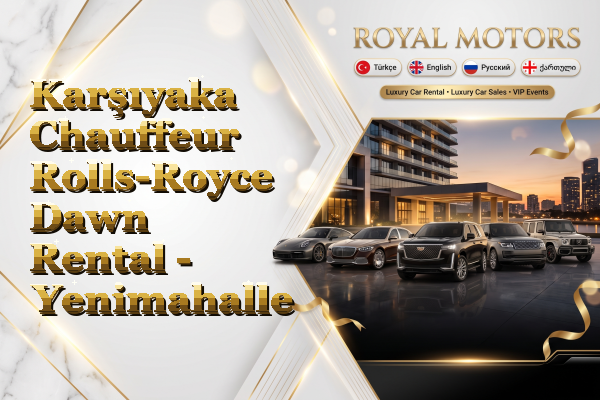 Karşıyaka Chauffeur Rolls-Royce Dawn Rental - Yenimahalle