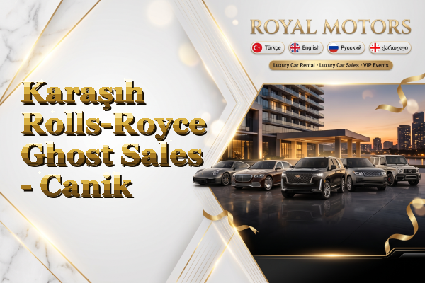 Karaşıh Rolls-Royce Ghost Sales - Canik