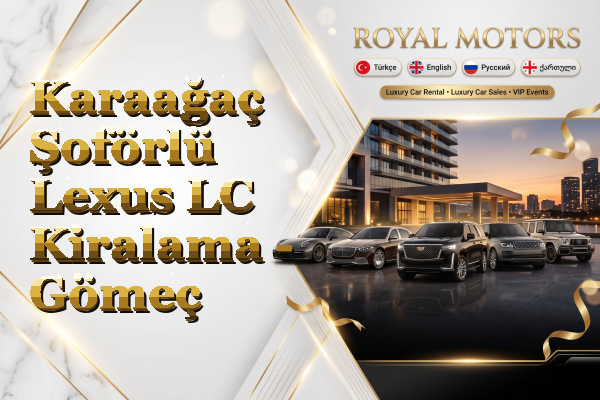 Karaağaç Şoförlü Lexus LC Kiralama - Gömeç