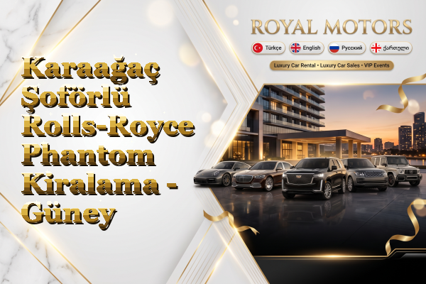 Karaağaç Şoförlü Rolls-Royce Phantom Kiralama - Güney