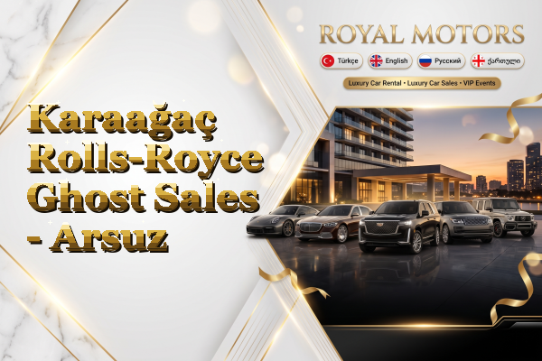 Karaağaç Rolls-Royce Ghost Sales - Arsuz