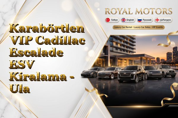 Karabörtlen VIP Cadillac Escalade ESV Kiralama - Ula