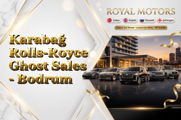 Karabağ Rolls-Royce Ghost Sales - Bodrum